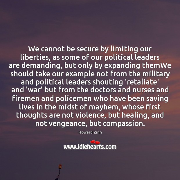 We cannot be secure by limiting our liberties, as some of our Howard Zinn Picture Quote