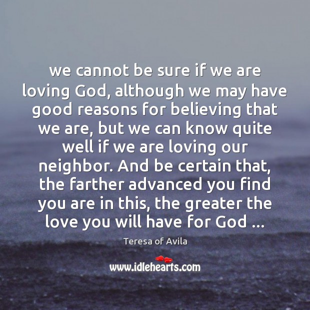 We cannot be sure if we are loving God, although we may Teresa of Avila Picture Quote