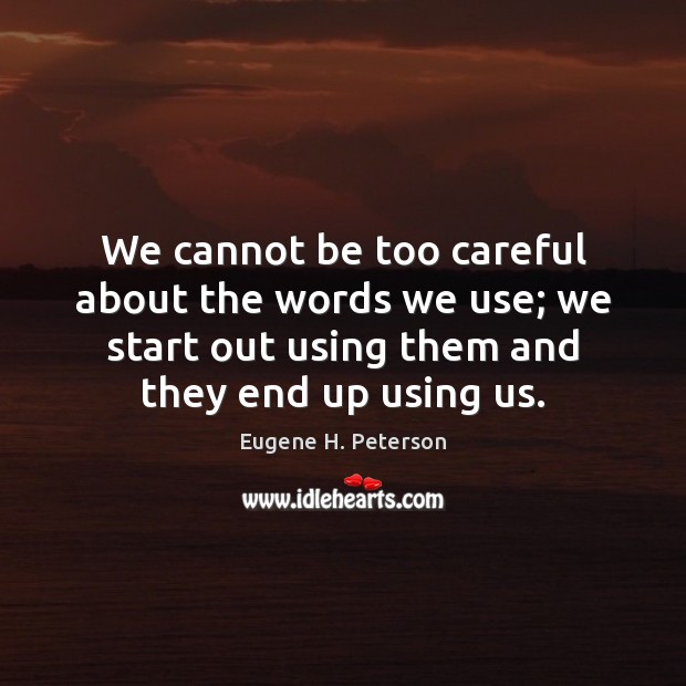 We cannot be too careful about the words we use; we start Eugene H. Peterson Picture Quote