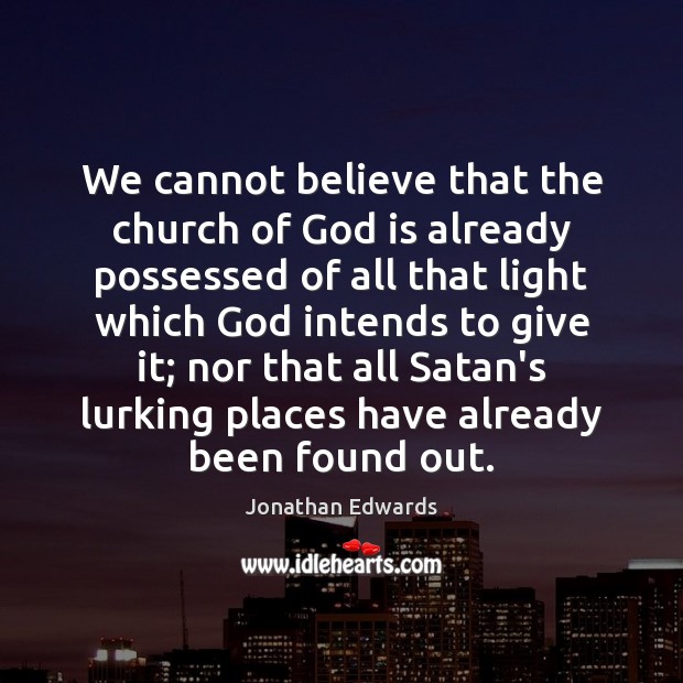 We cannot believe that the church of God is already possessed of Jonathan Edwards Picture Quote