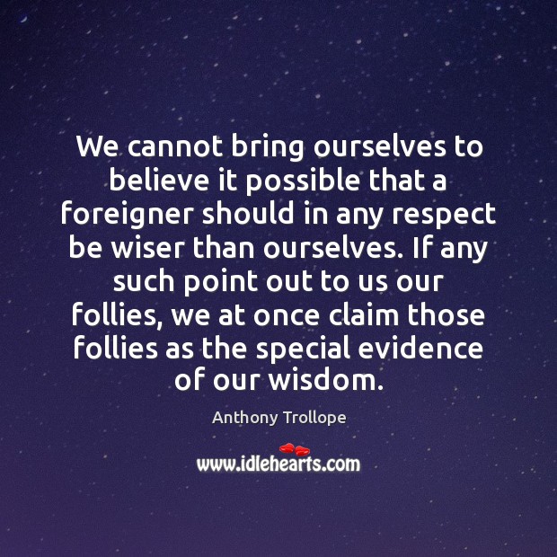 We cannot bring ourselves to believe it possible that a foreigner should Anthony Trollope Picture Quote