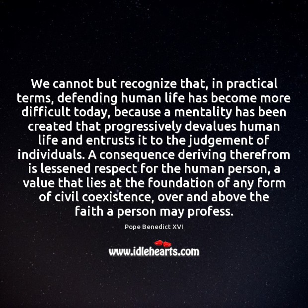 We cannot but recognize that, in practical terms, defending human life has Coexistence Quotes Image