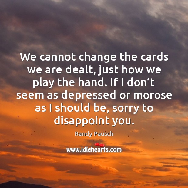 We cannot change the cards we are dealt, just how we play Image