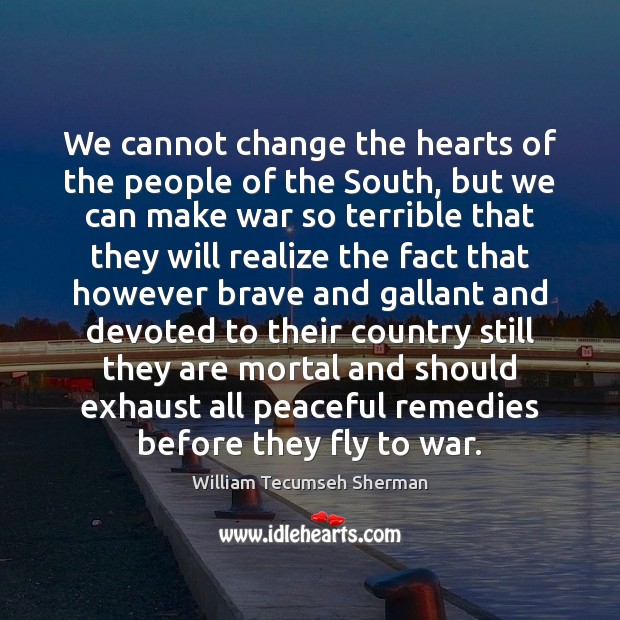 We cannot change the hearts of the people of the South, but War Quotes Image