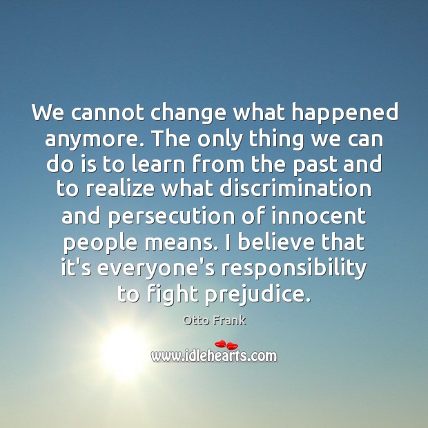 We cannot change what happened anymore. The only thing we can do Otto Frank Picture Quote
