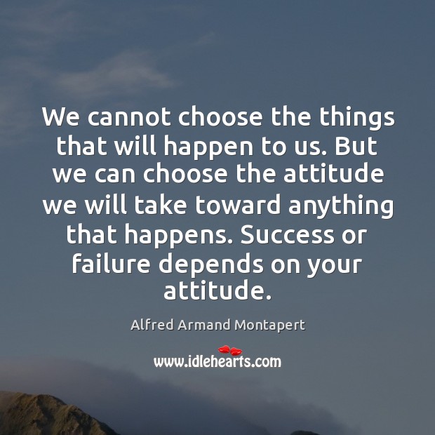 We cannot choose the things that will happen to us. But we Alfred Armand Montapert Picture Quote