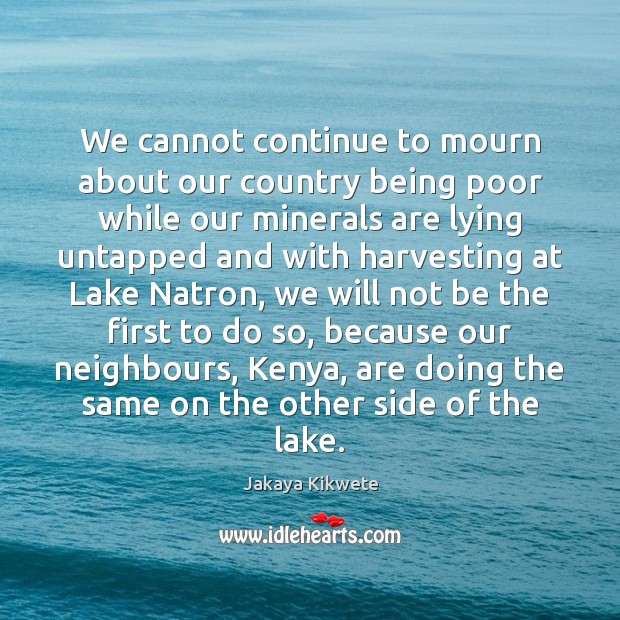 We cannot continue to mourn about our country being poor while our Jakaya Kikwete Picture Quote