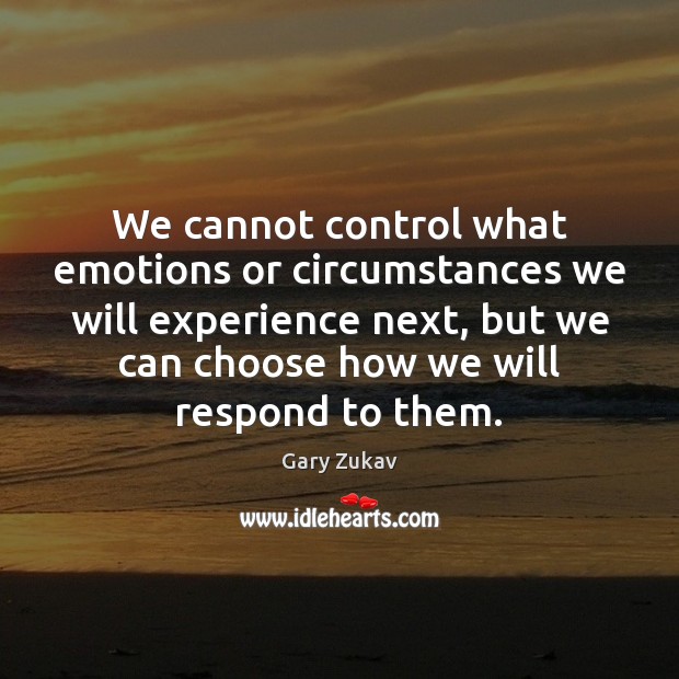 We cannot control what emotions or circumstances we will experience next, but Gary Zukav Picture Quote