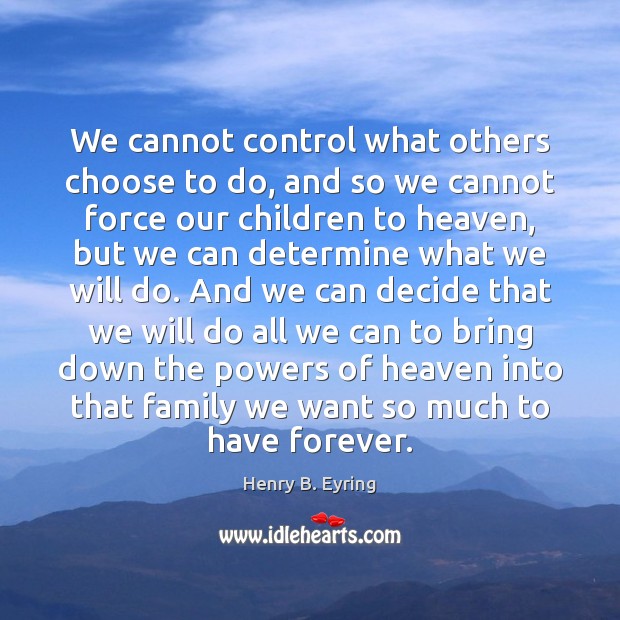 We cannot control what others choose to do, and so we cannot 