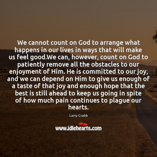 We cannot count on God to arrange what happens in our lives Larry Crabb Picture Quote