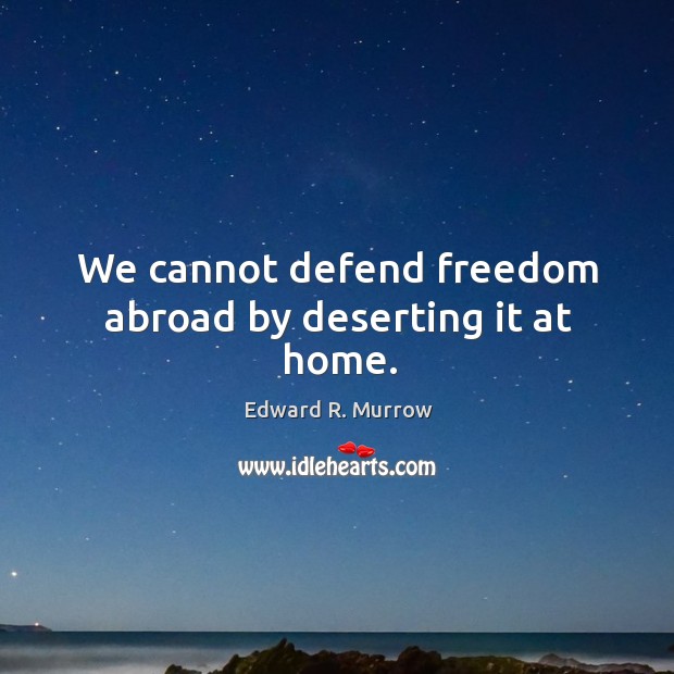 We cannot defend freedom abroad by deserting it at home. Image