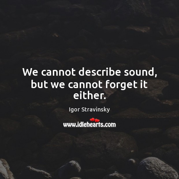 We cannot describe sound, but we cannot forget it either. Image