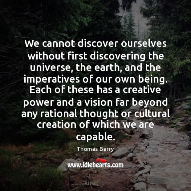 We cannot discover ourselves without first discovering the universe, the earth, and Thomas Berry Picture Quote