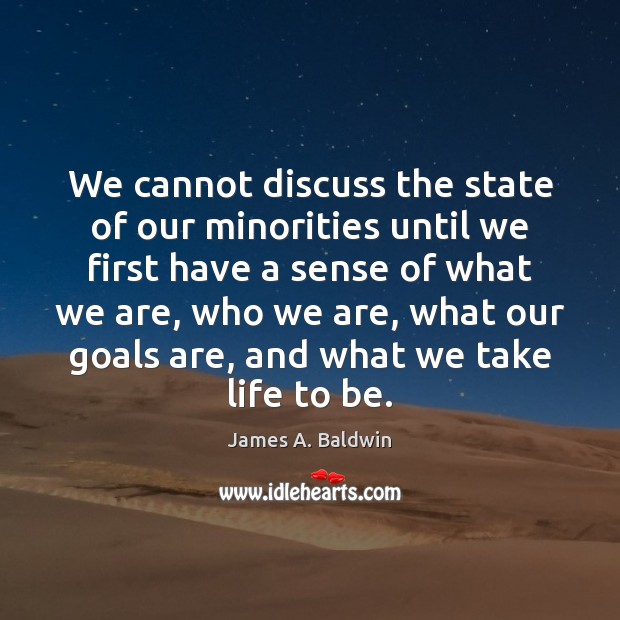 We cannot discuss the state of our minorities until we first have James A. Baldwin Picture Quote