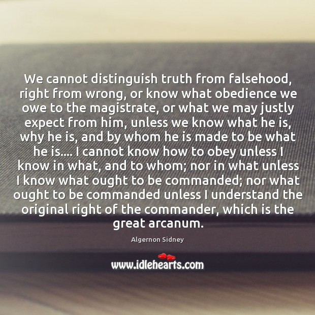 We cannot distinguish truth from falsehood, right from wrong, or know what Algernon Sidney Picture Quote