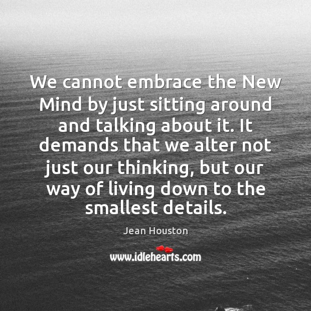 We cannot embrace the New Mind by just sitting around and talking Jean Houston Picture Quote