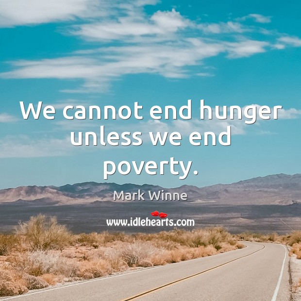 We cannot end hunger unless we end poverty. Mark Winne Picture Quote