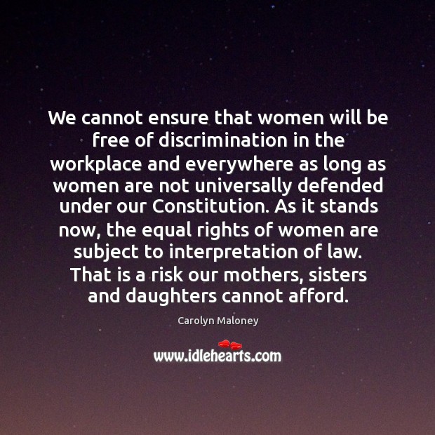 We cannot ensure that women will be free of discrimination in the Carolyn Maloney Picture Quote