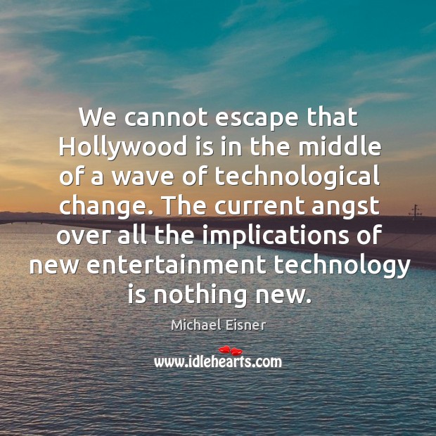 We cannot escape that hollywood is in the middle of a wave of technological change. Technology Quotes Image