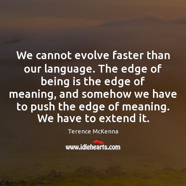 We cannot evolve faster than our language. The edge of being is Terence McKenna Picture Quote