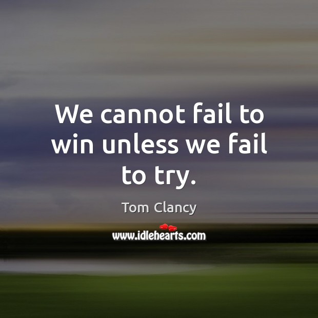 We cannot fail to win unless we fail to try. Image