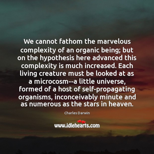We cannot fathom the marvelous complexity of an organic being; but on 