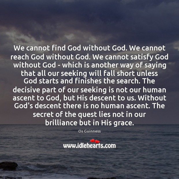 We cannot find God without God. We cannot reach God without God. Os Guinness Picture Quote