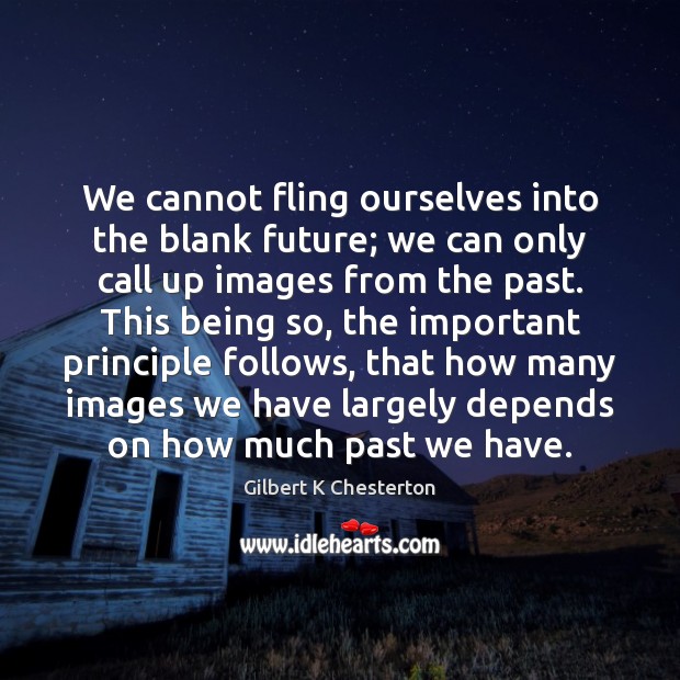We cannot fling ourselves into the blank future; we can only call Gilbert K Chesterton Picture Quote
