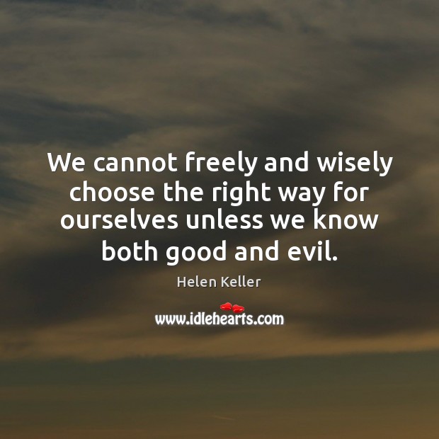We cannot freely and wisely choose the right way for ourselves unless Helen Keller Picture Quote