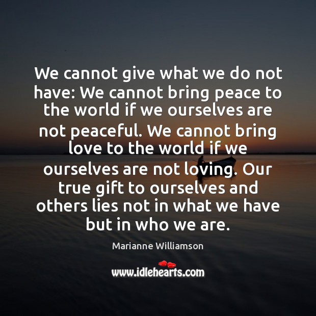 We cannot give what we do not have: We cannot bring peace Marianne Williamson Picture Quote