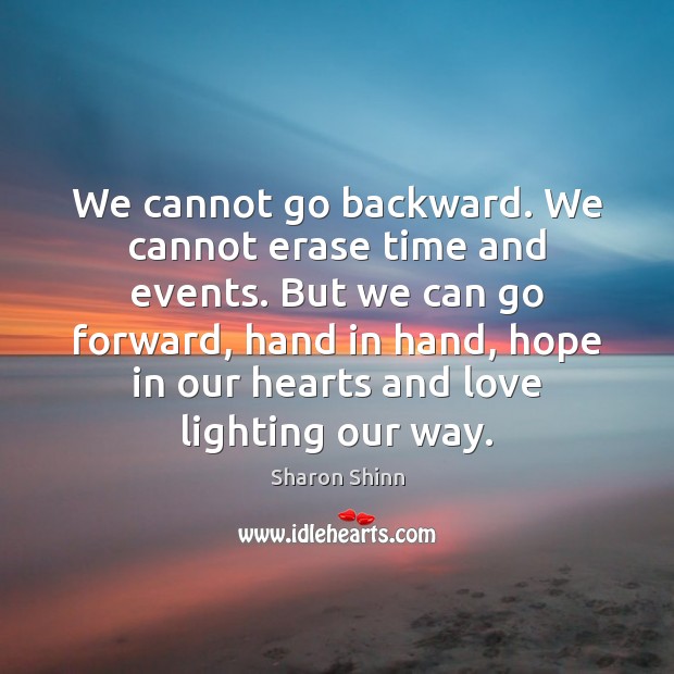 We cannot go backward. We cannot erase time and events. But we Sharon Shinn Picture Quote