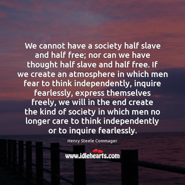 We cannot have a society half slave and half free; nor can Henry Steele Commager Picture Quote