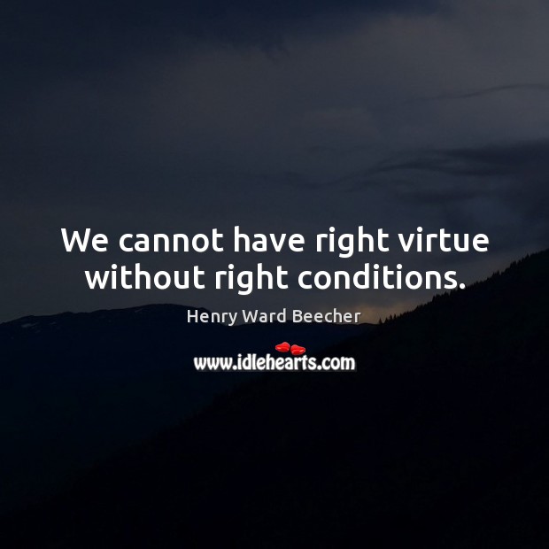 We cannot have right virtue without right conditions. Image
