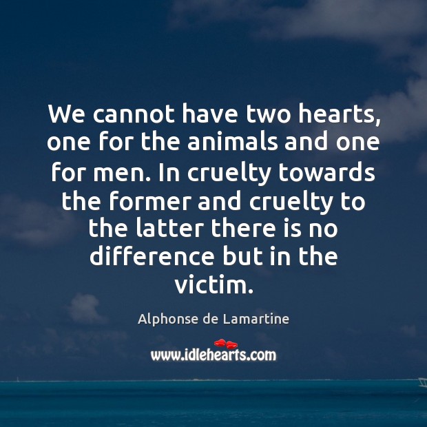 We cannot have two hearts, one for the animals and one for Alphonse de Lamartine Picture Quote