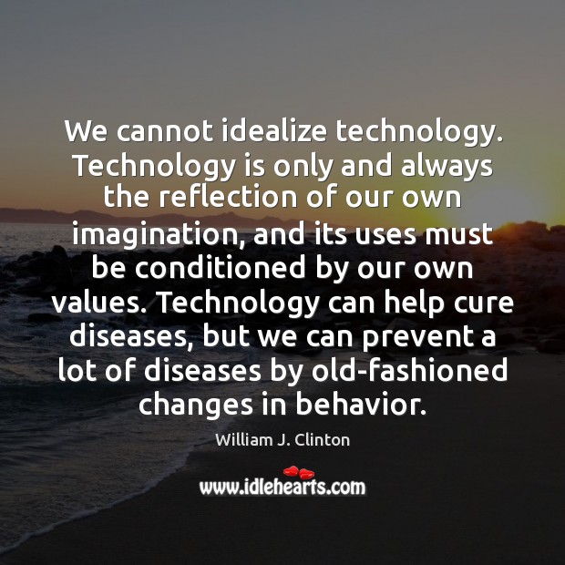 We cannot idealize technology. Technology is only and always the reflection of Technology Quotes Image
