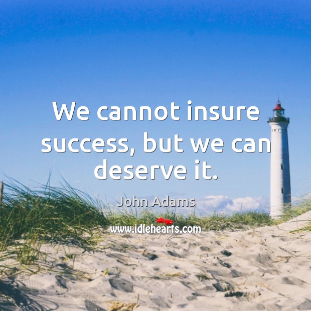 We cannot insure success, but we can deserve it. John Adams Picture Quote