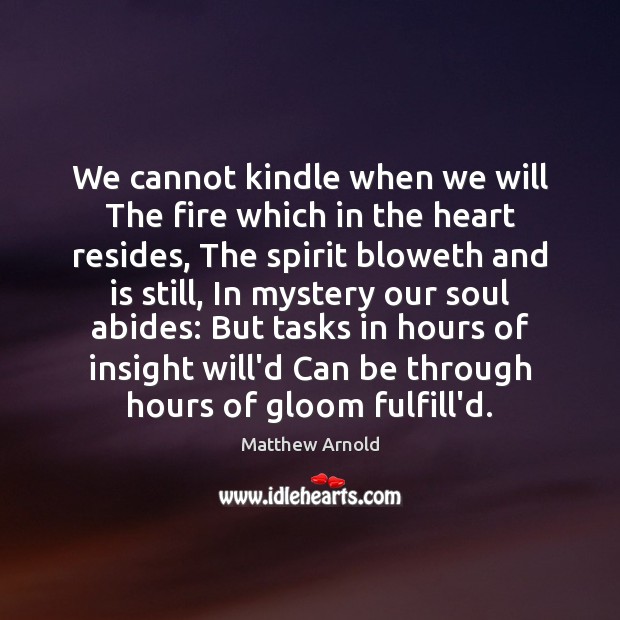 We cannot kindle when we will The fire which in the heart Matthew Arnold Picture Quote