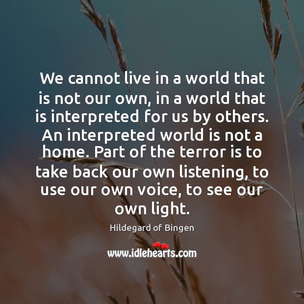 We cannot live in a world that is not our own, in 