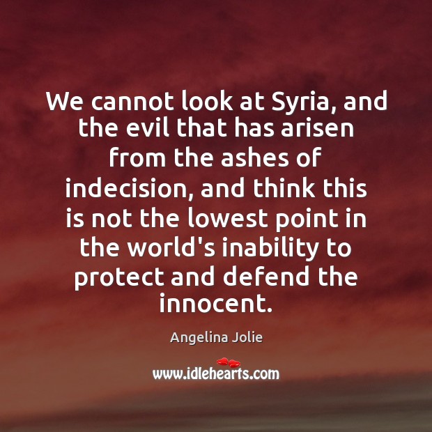 We cannot look at Syria, and the evil that has arisen from Image