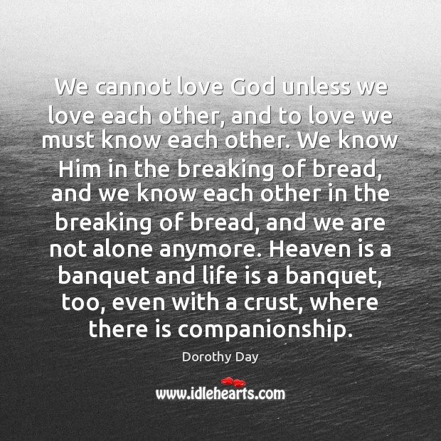 We cannot love God unless we love each other, and to love Dorothy Day Picture Quote