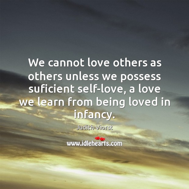 We cannot love others as others unless we possess suficient self-love, a Judith Viorst Picture Quote