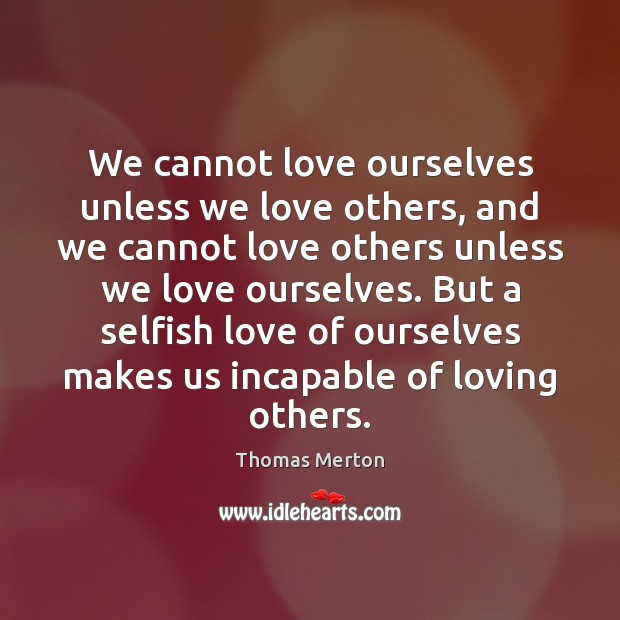 We cannot love ourselves unless we love others, and we cannot love Selfish Quotes Image