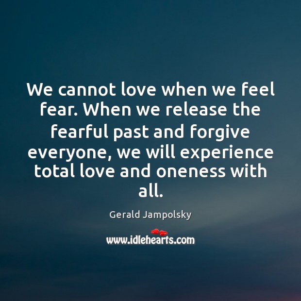 We cannot love when we feel fear. When we release the fearful Gerald Jampolsky Picture Quote