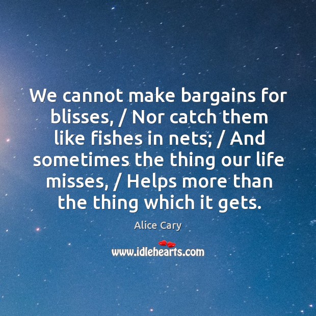 We cannot make bargains for blisses, / Nor catch them like fishes in 