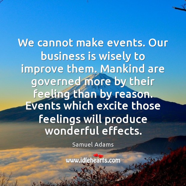 We cannot make events. Our business is wisely to improve them. Mankind Samuel Adams Picture Quote
