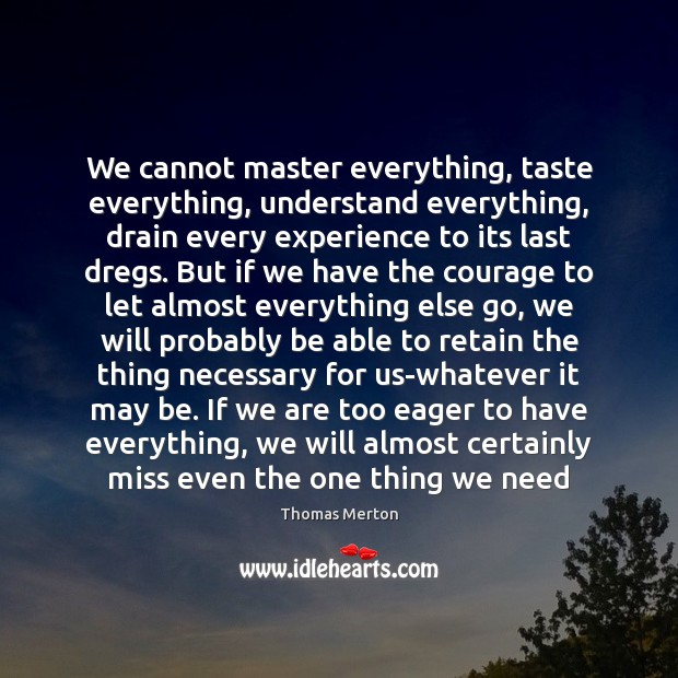 We cannot master everything, taste everything, understand everything, drain every experience to Thomas Merton Picture Quote