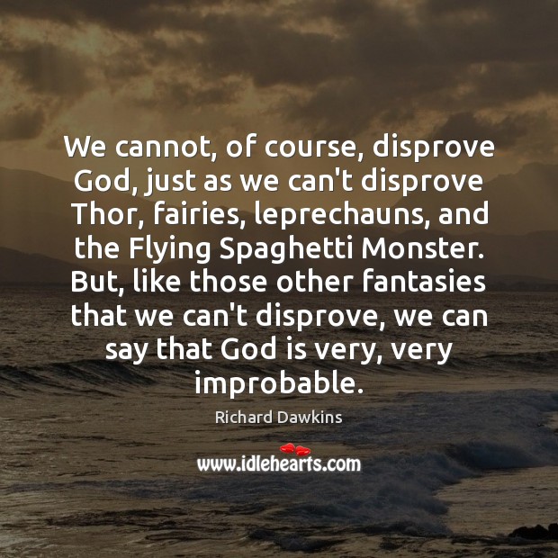 We cannot, of course, disprove God, just as we can’t disprove Thor, Richard Dawkins Picture Quote