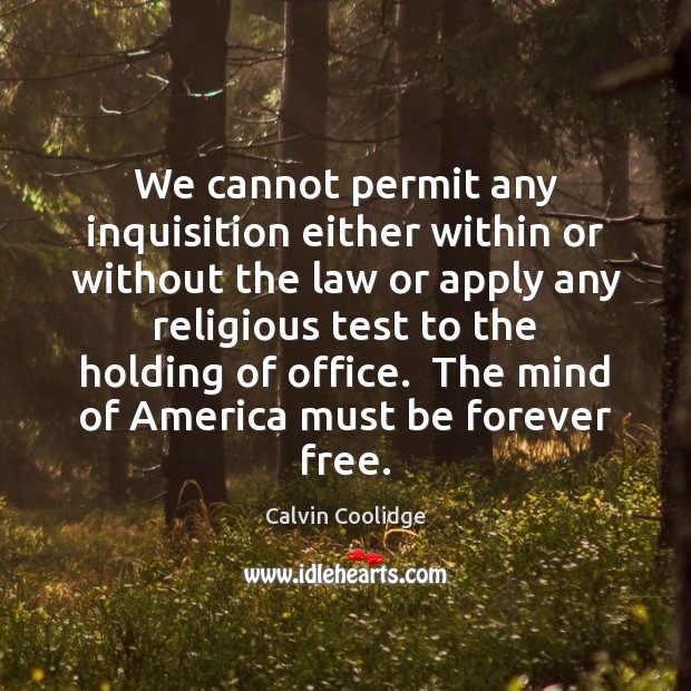 We cannot permit any inquisition either within or without the law or Calvin Coolidge Picture Quote