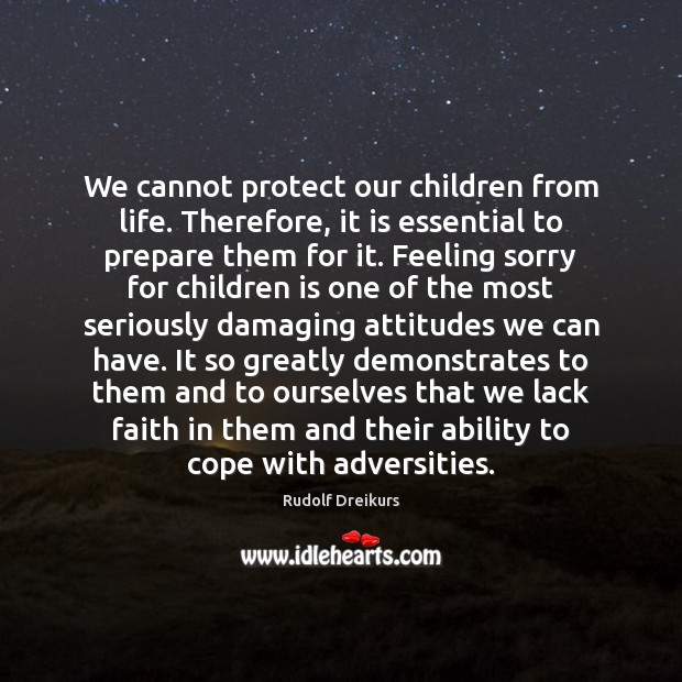 We cannot protect our children from life. Therefore, it is essential to Rudolf Dreikurs Picture Quote