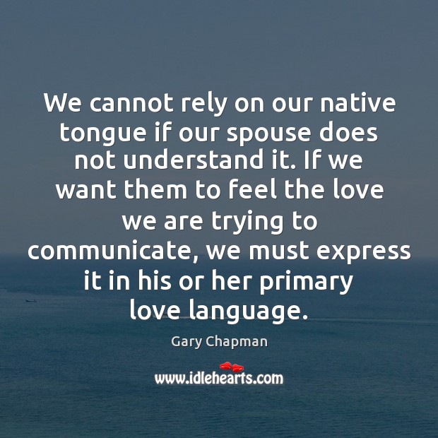 We cannot rely on our native tongue if our spouse does not Gary Chapman Picture Quote